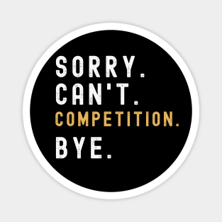 Sorry Can't Competition Bye Competition Life Funny Competition Gift Competition Magnet